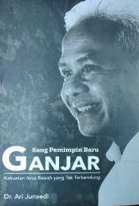 Image of GANJAR Sang Pemimpin Baru : Kekuatan Arus Bawah yang Tak Terbendung